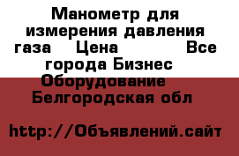 Манометр для измерения давления газа  › Цена ­ 1 200 - Все города Бизнес » Оборудование   . Белгородская обл.